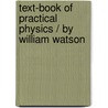 Text-Book of Practical Physics / By William Watson door William Watson