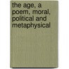 The Age, A Poem, Moral, Political And Metaphysical by This Day