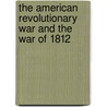 The American Revolutionary War and the War of 1812 by Unknown