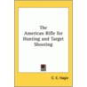 The American Rifle For Hunting And Target Shooting by C.E. Hagie
