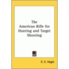 The American Rifle For Hunting And Target Shooting door C.E. Hagie