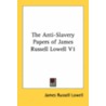 The Anti-Slavery Papers Of James Russell Lowell V1 door Onbekend