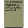 The Antiquarian Magazine & Bibliographer, Volume 3 door Onbekend