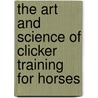 The Art and Science of Clicker Training for Horses door Benjamin L. Hart