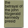 The Betrayal of the John Fitzgerald Kennedy Presid door Edward I. Schwartz