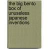 The Big Bento Box Of Unuseless Japanese Inventions by Kenji Kawakami