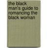 The Black Man's Guide To Romancing The Black Woman by J. Kelly Dale