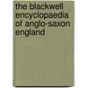 The Blackwell Encyclopaedia of Anglo-Saxon England by James Blair