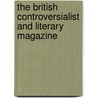 The British Controversialist And Literary Magazine door Onbekend