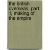 The British Overseas, Part 1, Making of the Empire by Charles Edmund Carrington