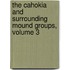 The Cahokia and Surrounding Mound Groups, Volume 3
