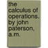 The Calculus Of Operations. By John Paterson, A.M.