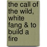 The Call of the Wild, White Fang & to Build a Fire by Jack London