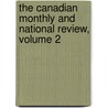 The Canadian Monthly And National Review, Volume 2 by . Anonymous