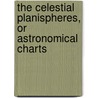 The Celestial Planispheres, Or Astronomical Charts by Thomas Oxley
