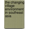 The Changing Village Environment in Southeast Asia door Ben Wallace