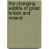 The Changing Wildlife of Great Britain and Ireland by Raymond Bonnett
