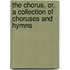 The Chorus, Or, A Collection Of Choruses And Hymns