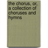 The Chorus, Or, A Collection Of Choruses And Hymns door D. Gilkey