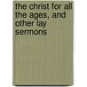 The Christ For All The Ages, And Other Lay Sermons by David Charles Davies