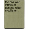 The Civil War Letters Of General Robert Mcallister by Robert McAllister