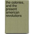 The Colonies, And The Present American Revolutions