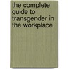 The Complete Guide To Transgender In The Workplace by Vanessa Sheridan