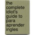 The Complete Idiot's Guide To Para Aprender Ingles