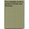 The Complete Writer's Guide To Heroes And Heroines by Tami D. Cowden