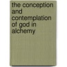 The Conception And Contemplation Of God In Alchemy door A.S. Raleigh