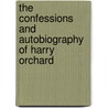 The Confessions And Autobiography Of Harry Orchard by Harry Orchard