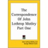 The Correspondence Of John Lothrop Motley Part One door John Lothrop Motley