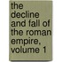 The Decline And Fall Of The Roman Empire, Volume 1