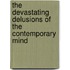 The Devastating Delusions of the Contemporary Mind