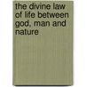 The Divine Law Of Life Between God, Man And Nature by Abiel Silver