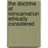The Doctrine Of Reincarnation Ethically Considered