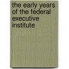 The Early Years Of The Federal Executive Institute door Onbekend
