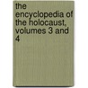 The Encyclopedia of the Holocaust, Volumes 3 and 4 by Israel Gutman