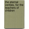 The Eternal Verities, For The Teachers Of Children door United Lodge of Theosophists