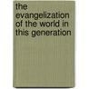 The Evangelization Of The World In This Generation door John R. Mott