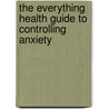 The Everything Health Guide to Controlling Anxiety door John Derosalia