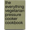 The Everything Vegetarian Pressure Cooker Cookbook door Justin Snyder