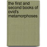 The First And Second Books Of Ovid's Metamorphoses by Ovid Ovid