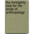 The Fortnightly Club For The Study Of Anthropology