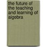 The Future of the Teaching and Learning of Algebra