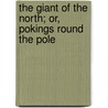 The Giant Of The North; Or, Pokings Round The Pole door Robert Michael Ballantyne