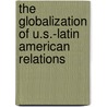 The Globalization of U.S.-Latin American Relations door Bouvier