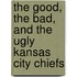 The Good, the Bad, and the Ugly Kansas City Chiefs