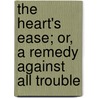 The Heart's Ease; Or, A Remedy Against All Trouble door Simon Patrick