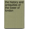 The History And Antiquities Of The Tower Of London door Sir John Bayley